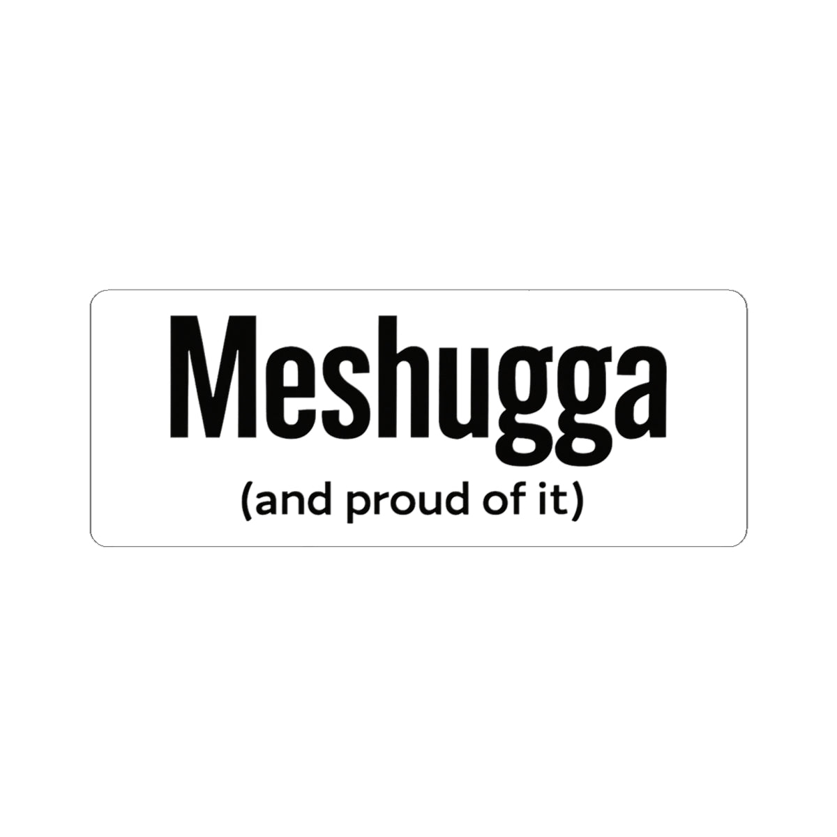 Sticker with 'Meshuggga (and proud of it)' text on a white background
