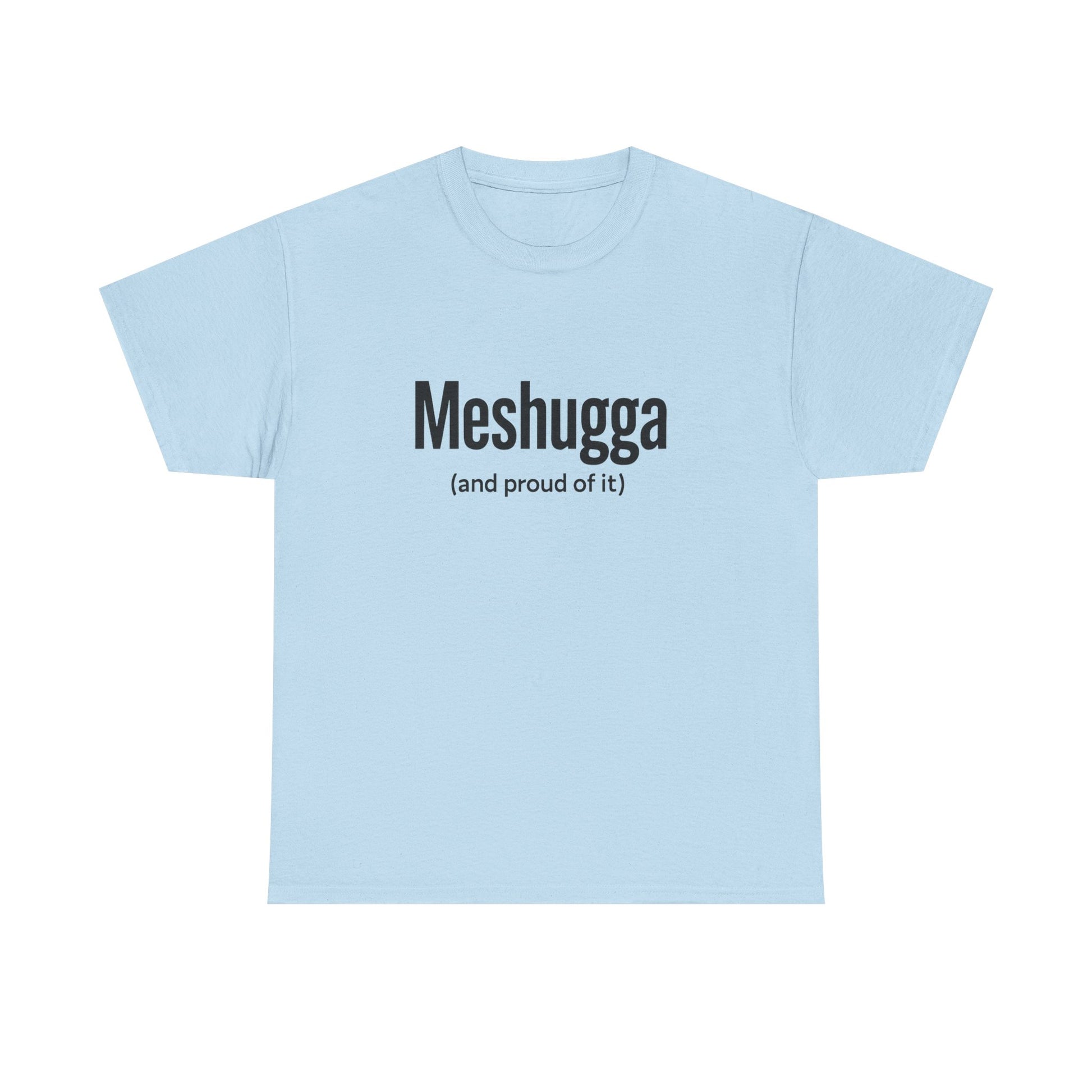 Light blue t-shirt with 'Meshugga (and proud of it)' text on a white background