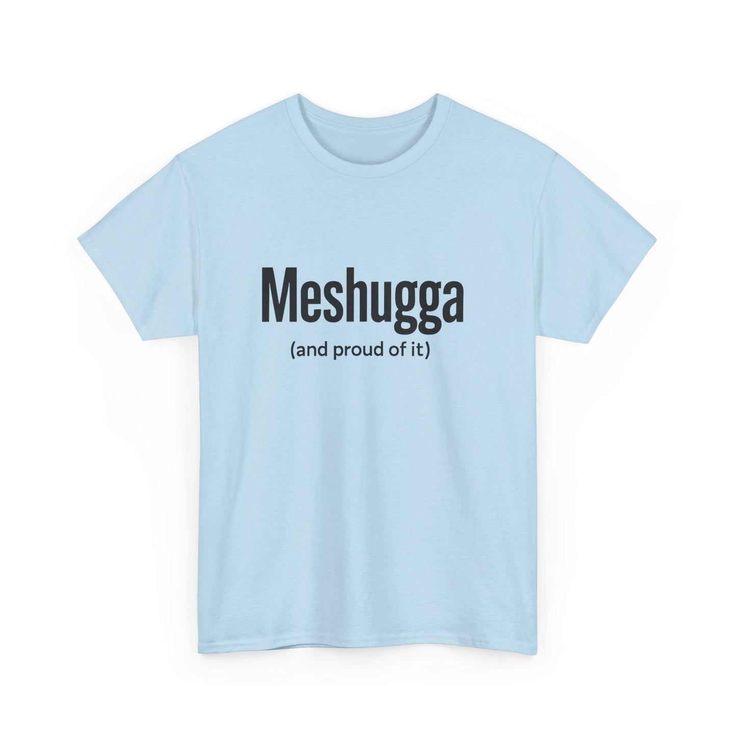 Light blue t-shirt with black text 'Meshugga (and proud of it)' on a white background