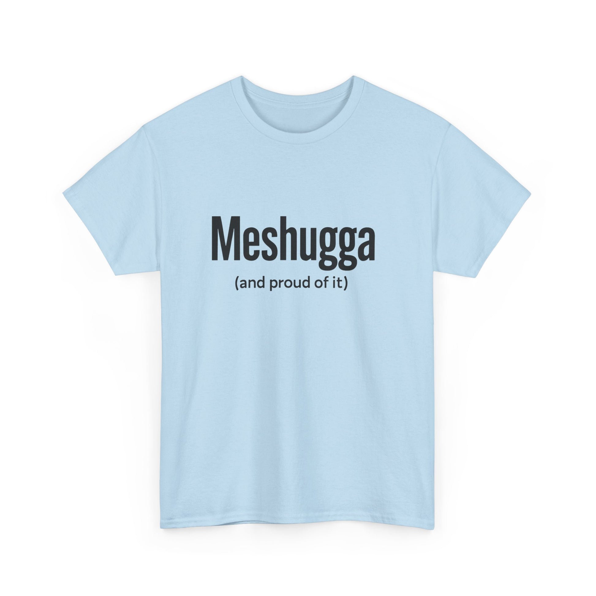 Light blue t-shirt with black text 'Meshugga (and proud of it)' on a white background