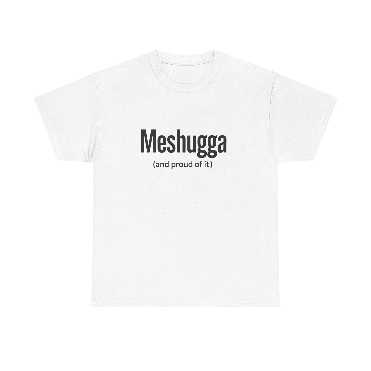 White t-shirt with 'Meshugga (and proud of it)' text on a white background