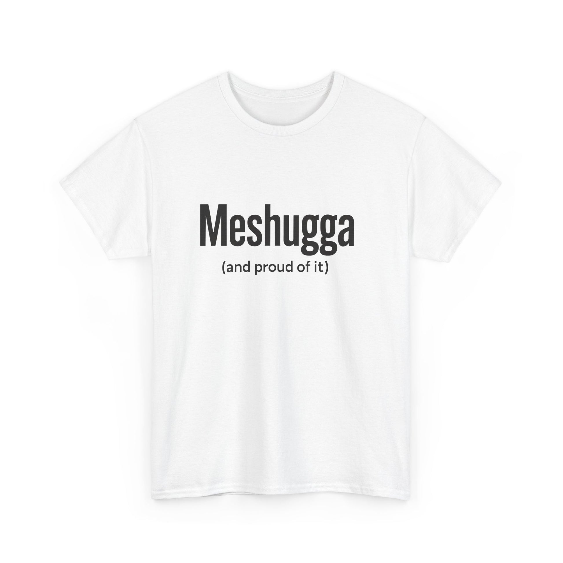 White t-shirt with black text 'Meshugga (and proud of it)' on a white background