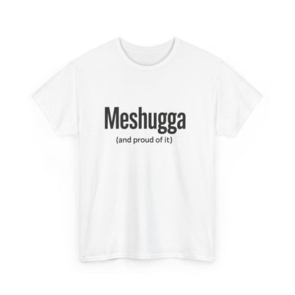 White t-shirt with black text 'Meshugga (and proud of it)' on a white background