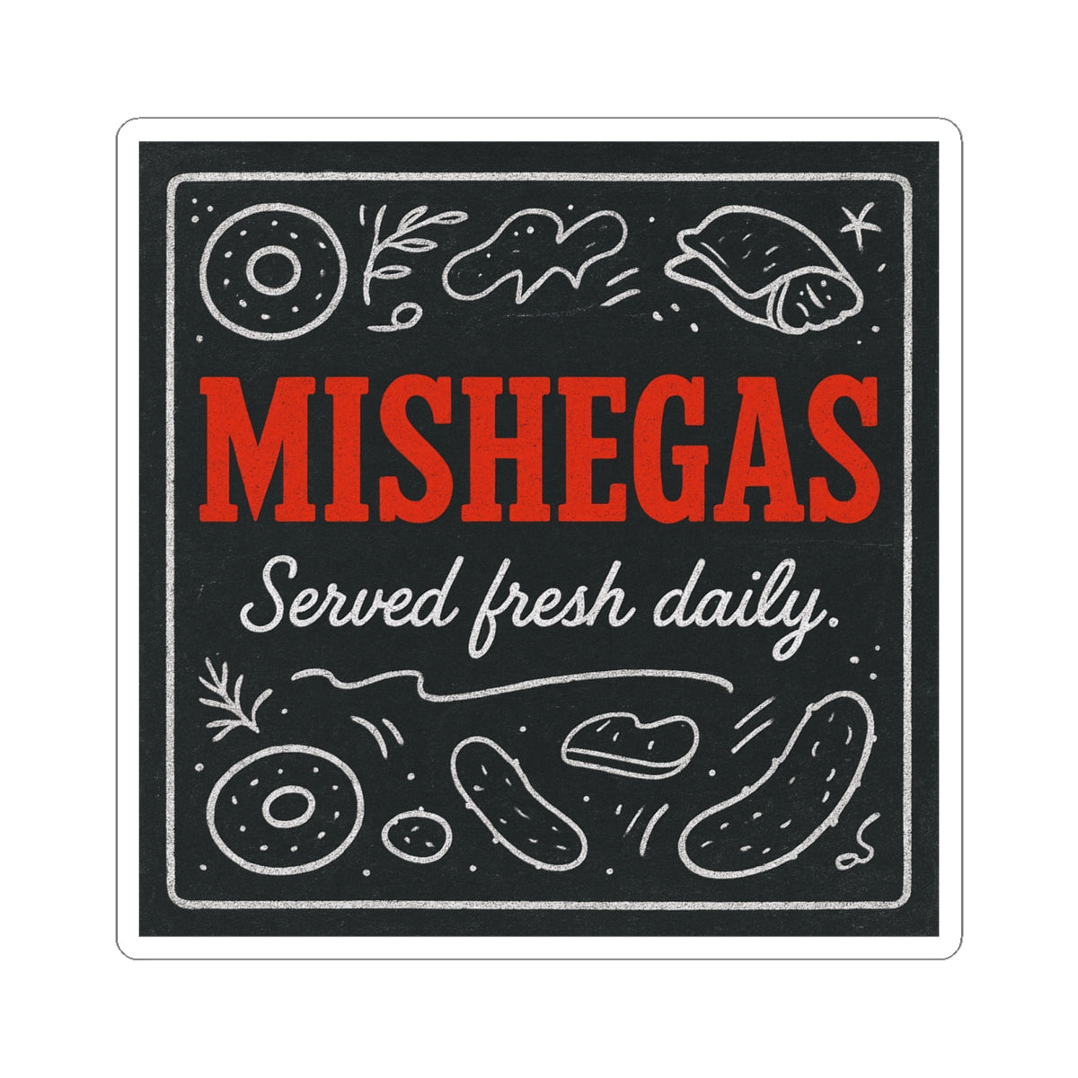 Sticker with 'MISHEGAS Served fresh daily' text on a black background with white and red elements.