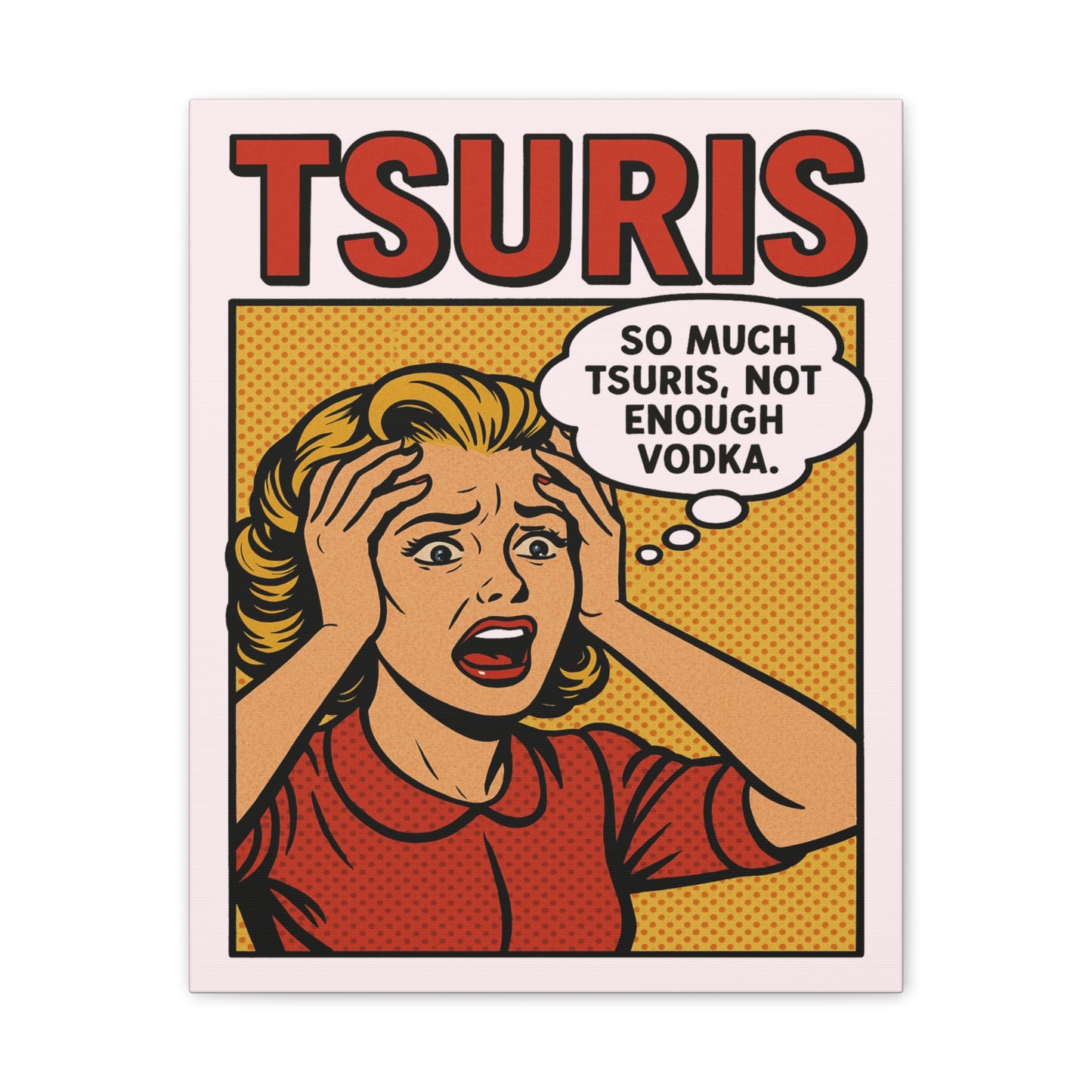 Comic-style poster with a woman expressing frustration over 'TSURIS' with a speech bubble saying 'SO MUCH TSURIS, NOT ENOUGH VODKA'.