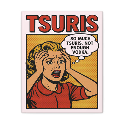 Comic-style poster with a woman expressing frustration over 'TSURIS' with a speech bubble saying 'SO MUCH TSURIS, NOT ENOUGH VODKA'.